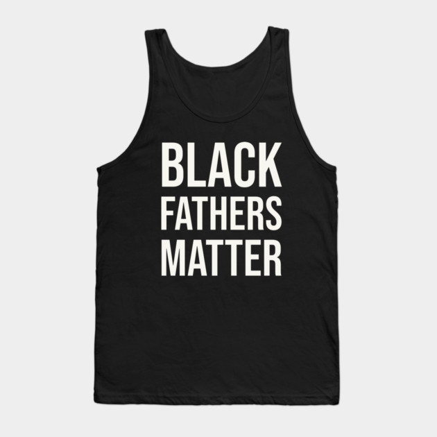 Black Fathers Matter Tank Top by UrbanLifeApparel