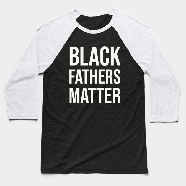 Black Fathers Matter Baseball T-Shirt by UrbanLifeApparel