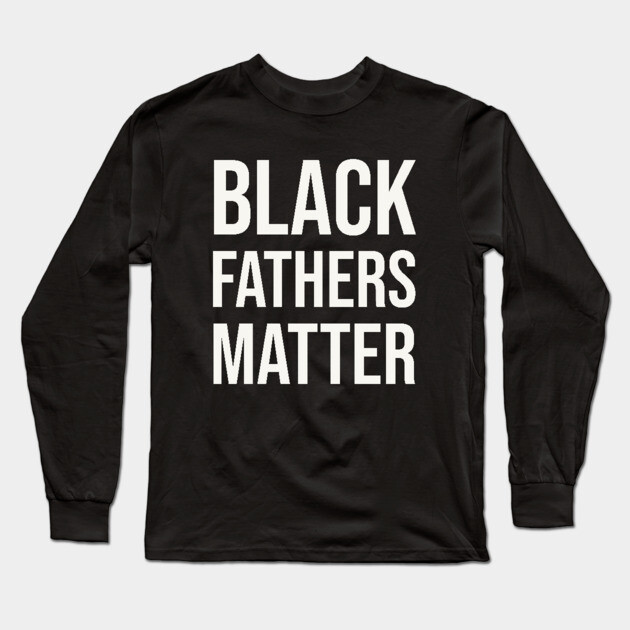 Black Fathers Matter Long Sleeve T-Shirt by UrbanLifeApparel