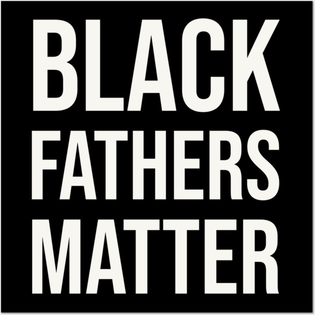 Black Fathers Matter Wall Art by UrbanLifeApparel