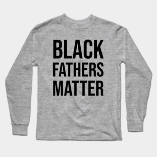 Black Fathers Matter, Black Dad Long Sleeve T-Shirt