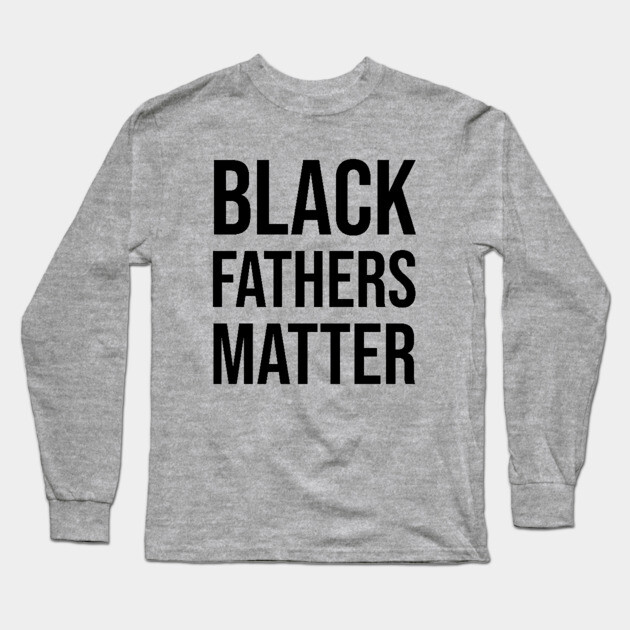 Black Fathers Matter, Black Dad Long Sleeve T-Shirt by UrbanLifeApparel