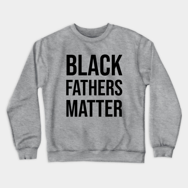 Black Fathers Matter, Black Dad Crewneck Sweatshirt by UrbanLifeApparel