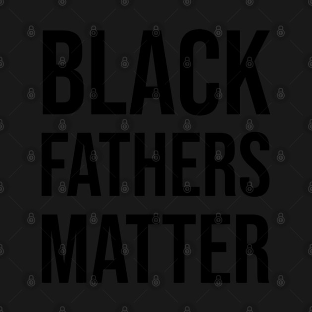 Black Fathers Matter, Black Dad by UrbanLifeApparel