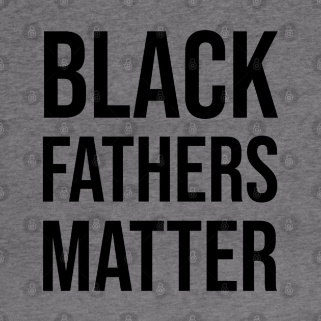 Black Fathers Matter, Black Dad by UrbanLifeApparel