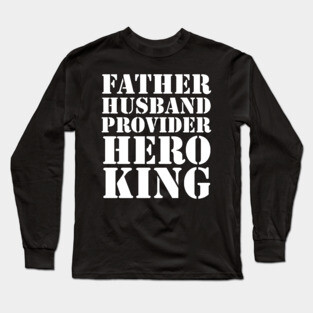 Father Husband Provider Hero King Long Sleeve T-Shirt