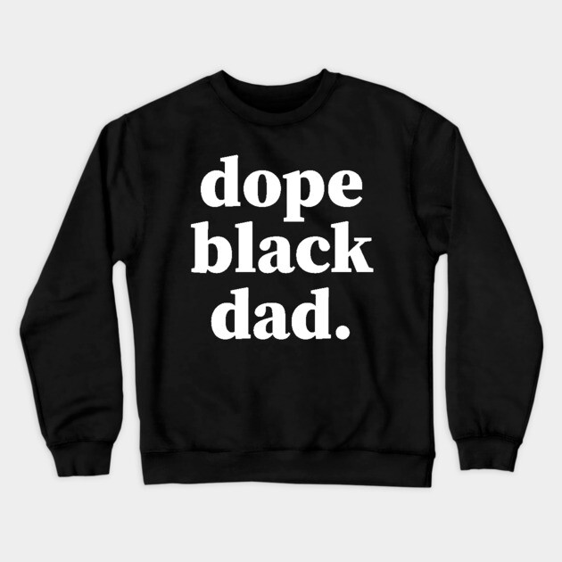 Dope Black Dad, Proud Dad, Black Dad, Black Father Crewneck Sweatshirt by UrbanLifeApparel