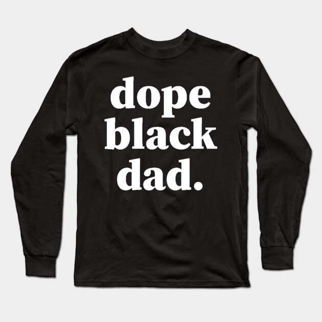 Dope Black Dad, Proud Dad, Black Dad, Black Father Long Sleeve T-Shirt by UrbanLifeApparel