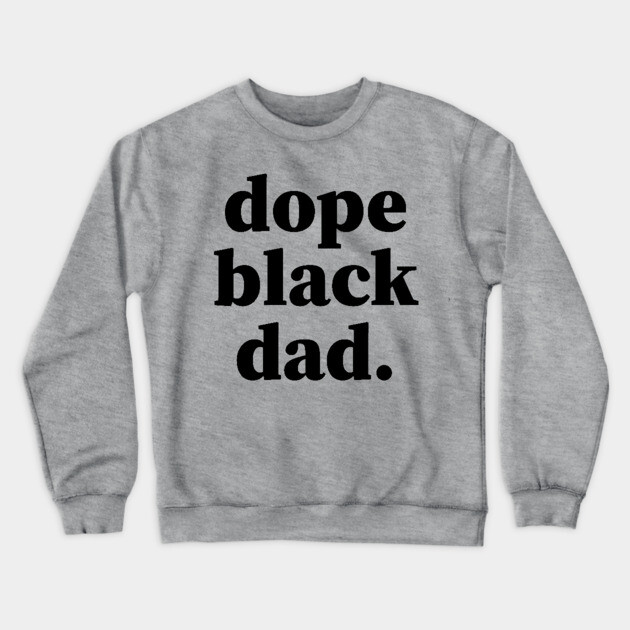 Dope Black Dad, Black Daddy, Black Father Crewneck Sweatshirt by UrbanLifeApparel