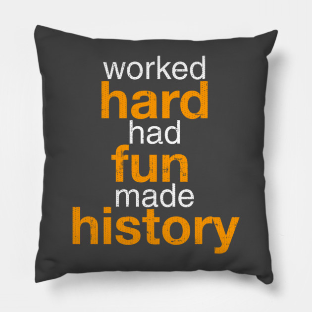Worked Hard Had Fun Made History T-Shirt Pillow by belownormal
