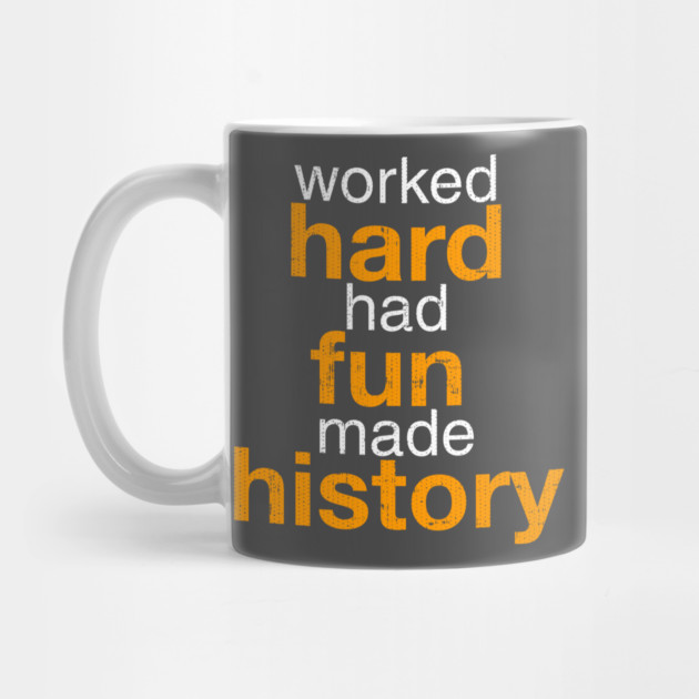 Worked Hard Had Fun Made History T-Shirt by belownormal