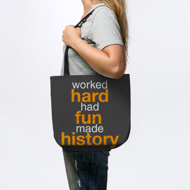 Worked Hard Had Fun Made History T-Shirt by belownormal