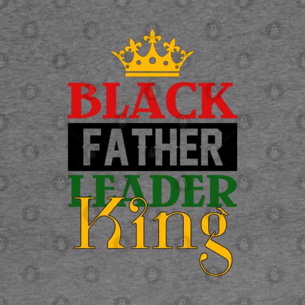 Black Father, Leader, King by UrbanLifeApparel