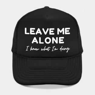 Leave Me Alone I know What I'm doing Hat