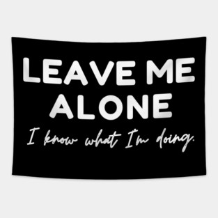 Leave Me Alone I know What I'm doing Tapestry