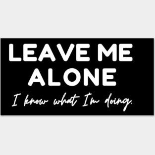 Leave Me Alone I know What I'm doing Posters and Art