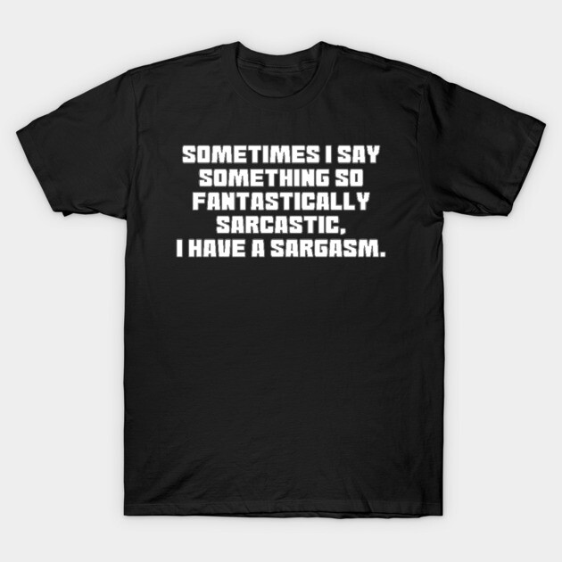 Sargasm T-Shirt by Muzehack
