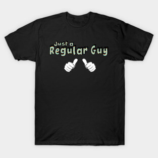 Just a Regular Guy T-Shirt