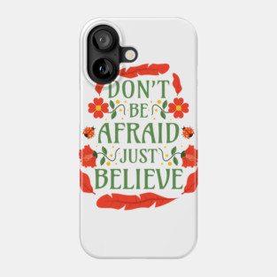 Don't Be Afraid Just Believe - Mark 5:36 Phone Case