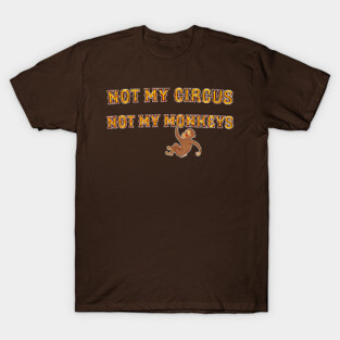 Not My Circus, Not My Monkeys T-Shirt