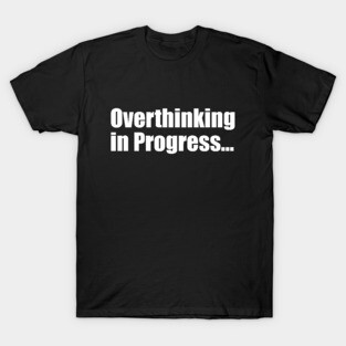 Overthinking in Progress T-Shirt