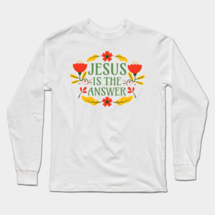Jesus is the Anwer - Christianity Faith Floral Typography Long Sleeve T-Shirt
