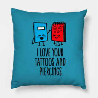 Title: I love your tattoos and piercings tattoo artist tattoo shop Pillow