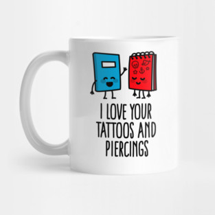 Title: I love your tattoos and piercings tattoo artist tattoo shop Mug