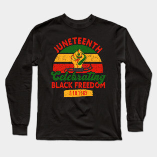 Juneteenth, Celebrating Black Freedom, 6-19-1865, Black History, Freedom Long Sleeve T-Shirt