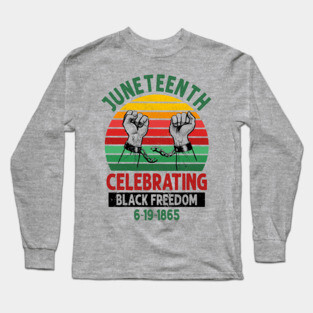 Juneteenth, Celebrating Black Freedom, 6-19-1865, Black History, unchained Long Sleeve T-Shirt