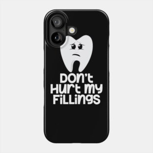 Tooth Don't Hurt My Fillings Phone Case