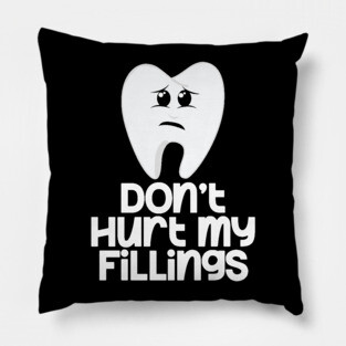Tooth Don't Hurt My Fillings Pillow