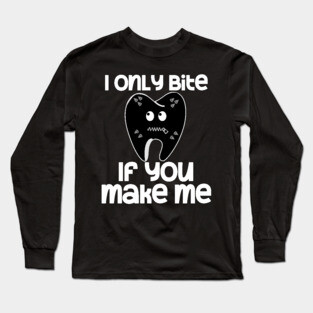I Only Bite If You Make Me Long Sleeve T-Shirt