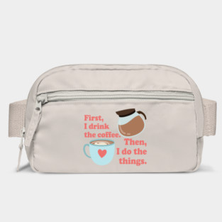 First I drink the cofffee. Then I do the things. Bag