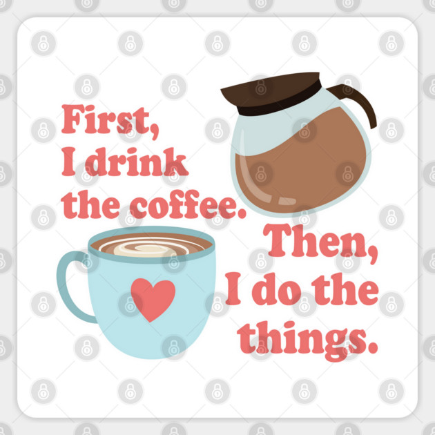 First I drink the cofffee. Then I do the things. Sticker by Stars Hollow Mercantile