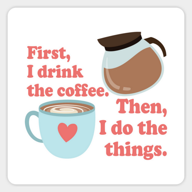 First I drink the cofffee. Then I do the things. Magnet by Stars Hollow Mercantile