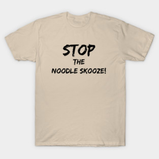 Stop the Noodle Skooze T-Shirt