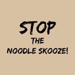 Stop the Noodle Skooze T-Shirt