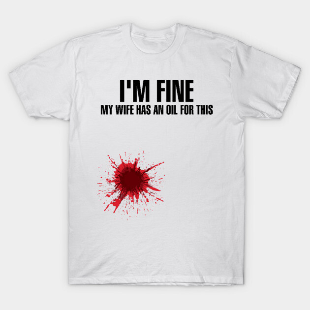 I'm Fine My Wife Has An Oil For This' Wife Gift T-Shirt by ourwackyhome