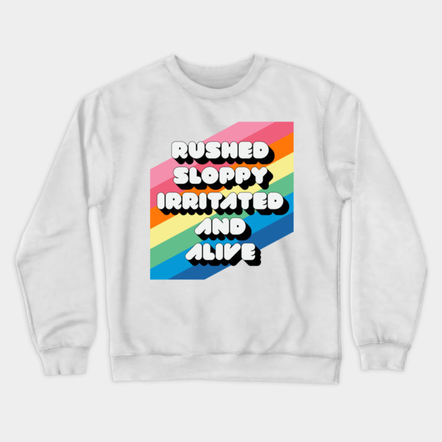 RUSHED SLOPPY IRRITATED AND ALIVE Crewneck Sweatshirt by Youre Wrong About