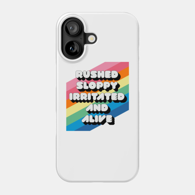 RUSHED SLOPPY IRRITATED AND ALIVE Phone Case by Youre Wrong About