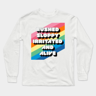 RUSHED SLOPPY IRRITATED AND ALIVE Long Sleeve T-Shirt
