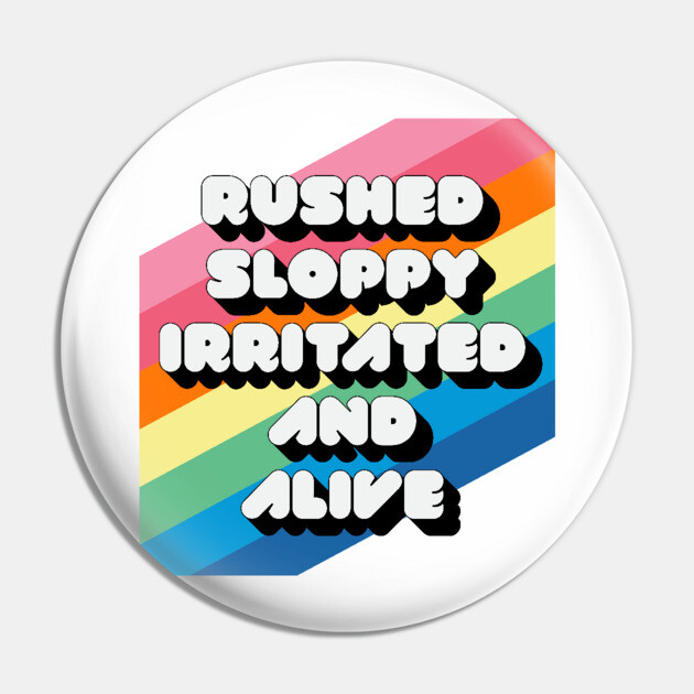 RUSHED SLOPPY IRRITATED AND ALIVE Pin by Youre Wrong About