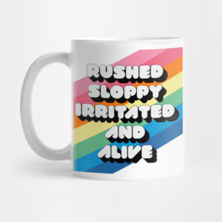 RUSHED SLOPPY IRRITATED AND ALIVE Mug