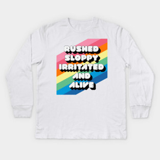 RUSHED SLOPPY IRRITATED AND ALIVE Kids Long Sleeve T-Shirt