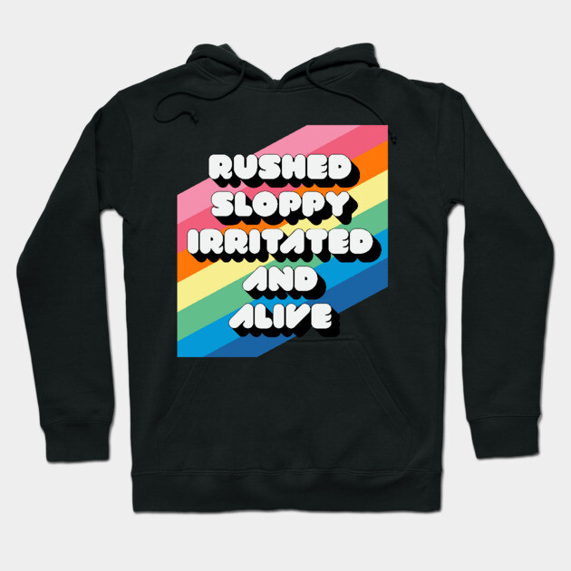 RUSHED SLOPPY IRRITATED AND ALIVE Hoodie by Youre Wrong About