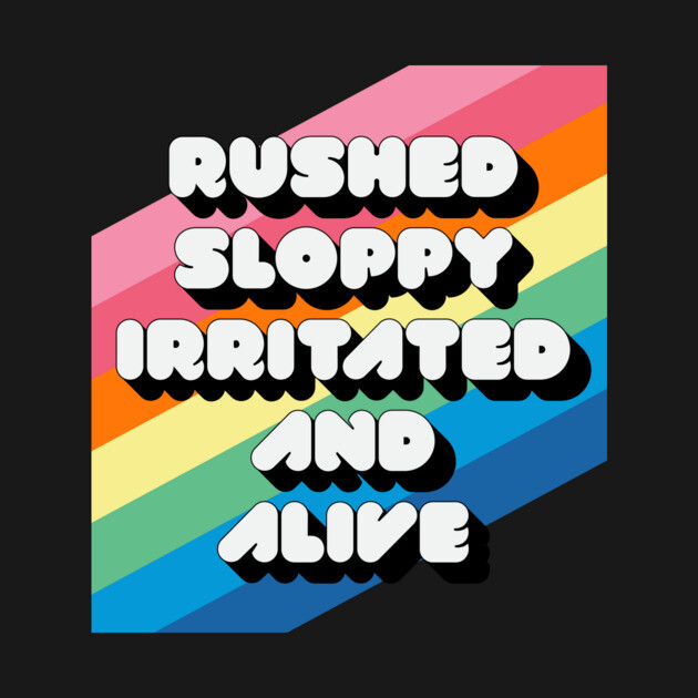 RUSHED SLOPPY IRRITATED AND ALIVE by Youre Wrong About