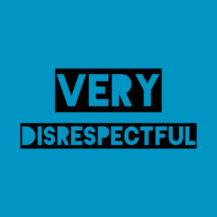 Very Disrespectful T-Shirt
