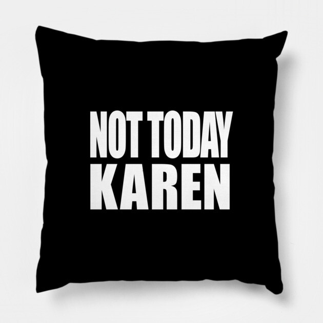 Not Today Karen Pillow by OUTFITPAW