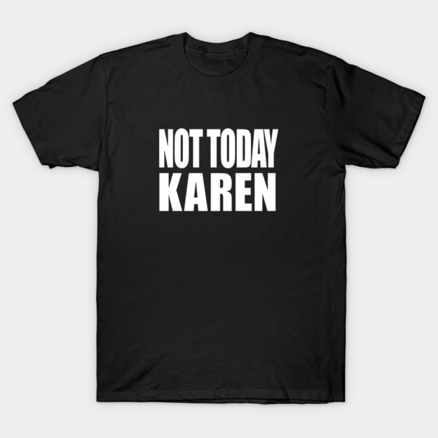 Not Today Karen T-Shirt by OUTFITPAW